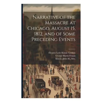 "Narrative of the Massacre at Chicago, August 15, 1812, and of Some Preceding Events" - "" ("Kin