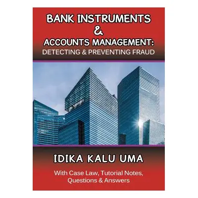 "Bank Instruments & Accounts Management: Detecting & Preventing Fraud: With Case Law, Tutorial N