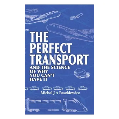 "The Perfect Transport: and the science of why you can't have it" - "" ("Paszkiewicz Michal J. a