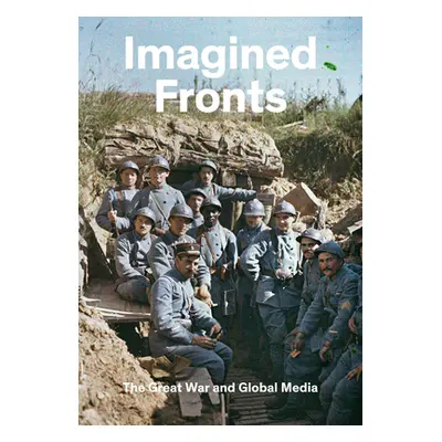 "Imagined Fronts: The Great War and Global Media" - "" ("Benson Timothy O.")