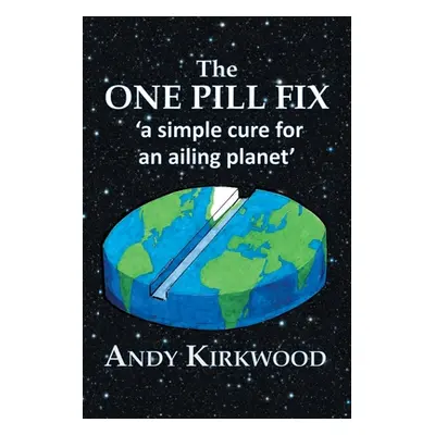 "The One Pill Fix: A Simple Cure for an Ailing Planet" - "" ("Kirkwood Andy")