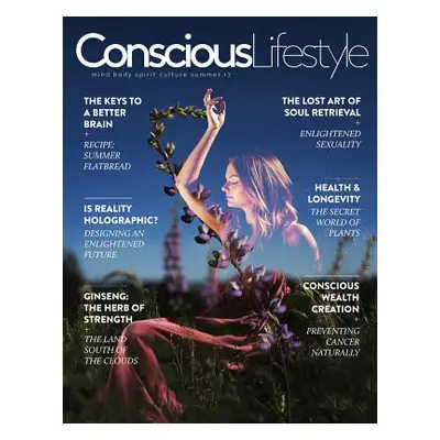 "Conscious Lifestyle Magazine - Summer 2017 Issue" - "" ("Faerman Justin")