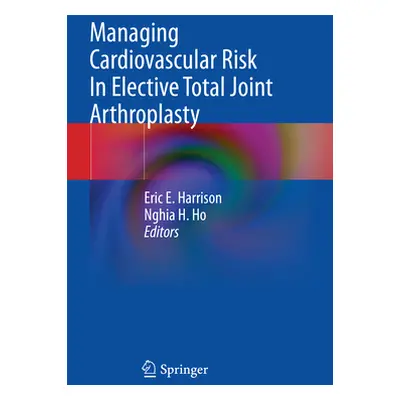 "Managing Cardiovascular Risk in Elective Total Joint Arthroplasty" - "" ("Harrison Eric E.")