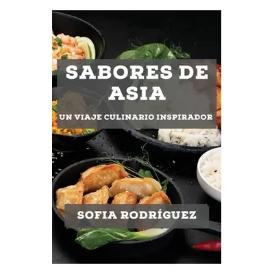 "Sabores de Asia: Un Viaje Culinario Inspirador" - "" ("Rodrguez Sofia")