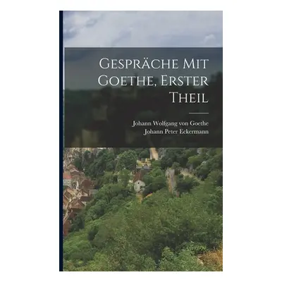 "Gesprche mit Goethe, erster Theil" - "" ("Johann Wolfgang Von Goethe")