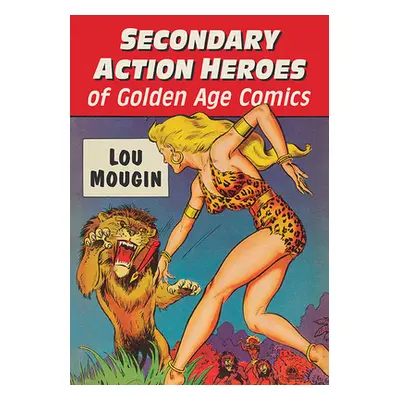 "Secondary Action Heroes of Golden Age Comics" - "" ("Mougin Lou")