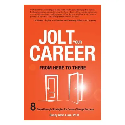 "Jolt Your Career from Here to There: 8 Breakthrough Strategies for Career-Change Success" - "" 