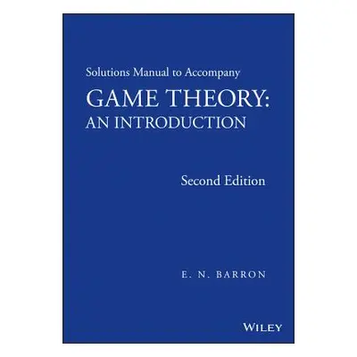 "Solutions Manual to Accompany Game Theory: An Introduction" - "" ("Barron E. N.")