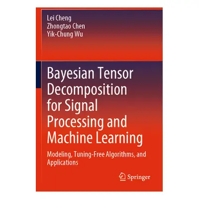 "Bayesian Tensor Decomposition for Signal Processing and Machine Learning: Modeling, Tuning-Free