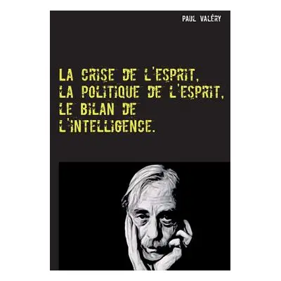 "La crise de l'esprit, la politique de l'esprit, le bilan de l'intelligence" - "" ("Valry Paul")