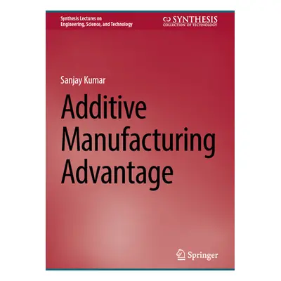 "Additive Manufacturing Advantage" - "" ("Kumar Sanjay")