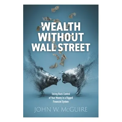 "Wealth Without Wall Street: Taking Back Control of Your Money in a Rigged Financial System" - "