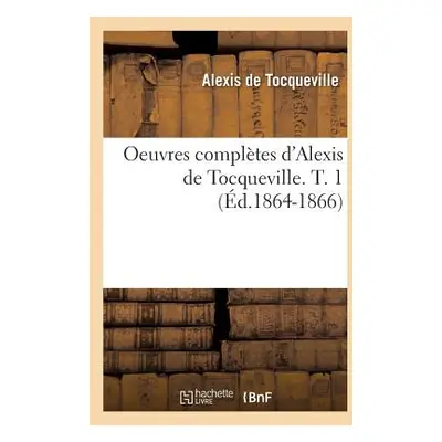 "Oeuvres Compltes d'Alexis de Tocqueville. T. 1 (d.1864-1866)" - "" ("Tocqueville Alexis de")