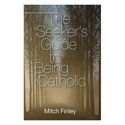 "The Seeker's Guide to Being Catholic" - "" ("Finley Mitch")