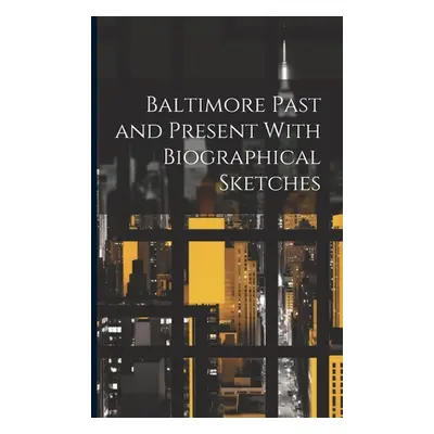 "Baltimore Past and Present With Biographical Sketches" - "" ("Anonymous")