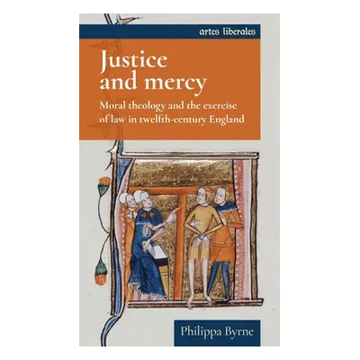 "Justice and Mercy: Moral Theology and the Exercise of Law in Twelfth-Century England" - "" ("By