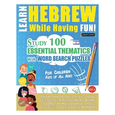 "Learn Hebrew While Having Fun! - For Children: KIDS OF ALL AGES - STUDY 100 ESSENTIAL THEMATICS