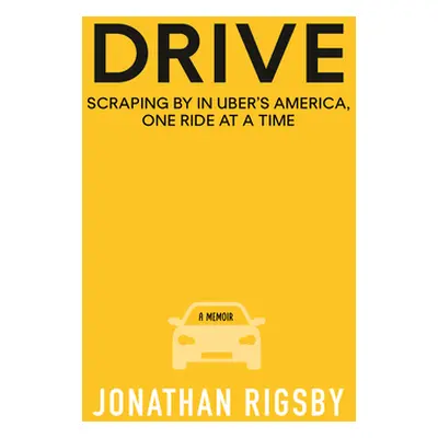 "Drive: Scraping by in Uber's America, One Ride at a Time" - "" ("Rigsby Jonathan")