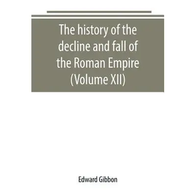 "The history of the decline and fall of the Roman Empire (Volume XII)" - "" ("Gibbon Edward")