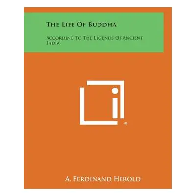 "The Life of Buddha: According to the Legends of Ancient India" - "" ("Herold A. Ferdinand")