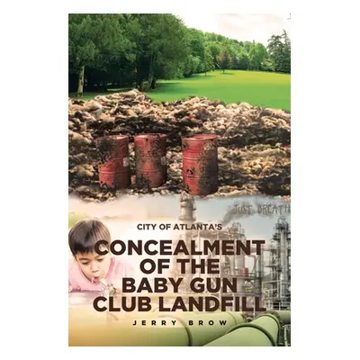 "Atlanta's Concealment of the Baby Gun Club Landfill" - "" ("Brow Jerry")