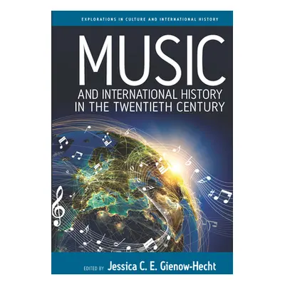 "Music and International History in the Twentieth Century" - "" ("Gienow-Hecht Jessica C. E.")