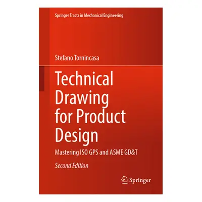 "Technical Drawing for Product Design: Mastering ISO GPS and Asme Gd&t" - "" ("Tornincasa Stefan