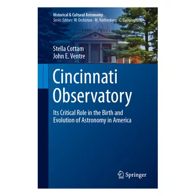 "Cincinnati Observatory: Its Critical Role in the Birth and Evolution of Astronomy in America" -