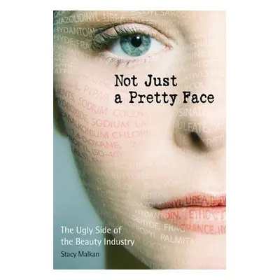 "Not Just a Pretty Face: The Ugly Side of the Beauty Industry" - "" ("Malkan Stacy")