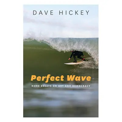 "Perfect Wave: More Essays on Art and Democracy" - "" ("Hickey Dave")