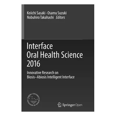 "Interface Oral Health Science 2016: Innovative Research on Biosis-Abiosis Intelligent Interface