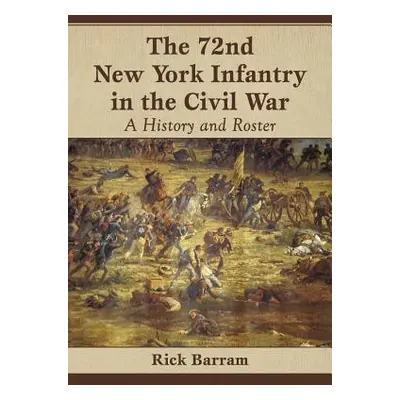 "The 72nd New York Infantry in the Civil War: A History and Roster" - "" ("Barram Rick")