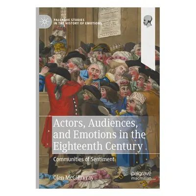 "Actors, Audiences, and Emotions in the Eighteenth Century: Communities of Sentiment" - "" ("McG