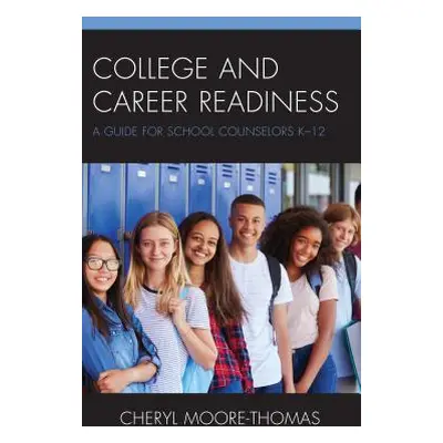 "College and Career Readiness: A Guide for School Counselors K-12" - "" ("Moore-Thomas Cheryl")