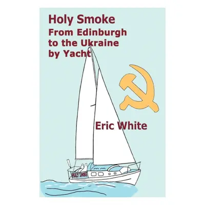 "Holy Smoke" - "From Edinburgh to the Ukraine by Yacht" ("White Eric")