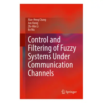 "Control and Filtering of Fuzzy Systems Under Communication Channels" - "" ("Chang Xiao-Heng")