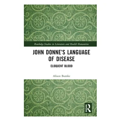 "John Donne's Language of Disease: Eloquent Blood" - "" ("Bumke Alison")