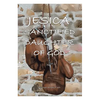 "Jesica: Sanctified Daughter of God" - "" ("Fath Michael Andr")