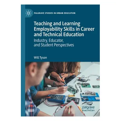 "Teaching and Learning Employability Skills in Career and Technical Education: Industry, Educato