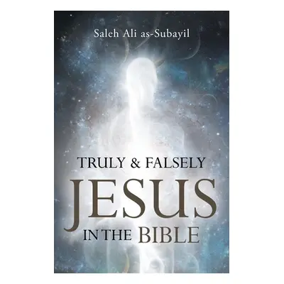 "Truly and Falsely Jesus in the Bible" - "" ("As-Subayil Saleh Ali")