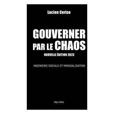 "Gouverner par le chaos: Ingnierie sociale et mondialisation" - "" ("Cerise Lucien")