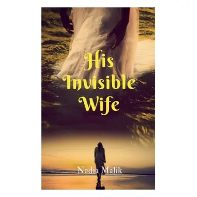 "His Invisible Wife" - "" ("Malik Nadia")