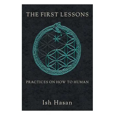 "The First Lessons: Practices on How to Human" - "" ("Hasan Ish")