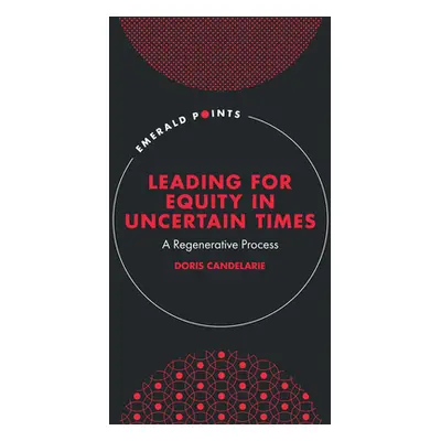 "Leading for Equity in Uncertain Times: A Regenerative Process" - "" ("Candelarie Doris")