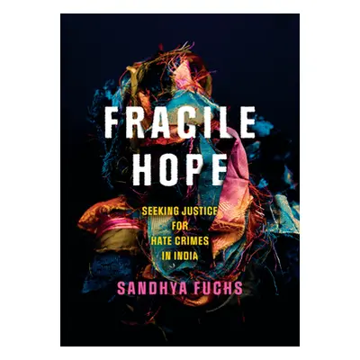 "Fragile Hope: Seeking Justice for Hate Crimes in India" - "" ("Fuchs Sandhya")