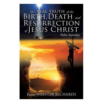 "The REAL TRUTH of the BIRTH, DEATH and RESURRECTION of JESUS CHRIST: Palm Saturday" - "" ("Rich