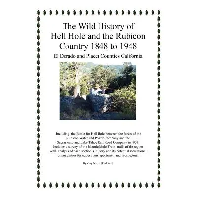 "The Wild History of Hell Hole and the Rubicon Country 1848 to 1948: El Dorado and Placer Counti