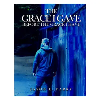 "The Grace I gave before the Grace I have" - "" ("E. Parry Jason")