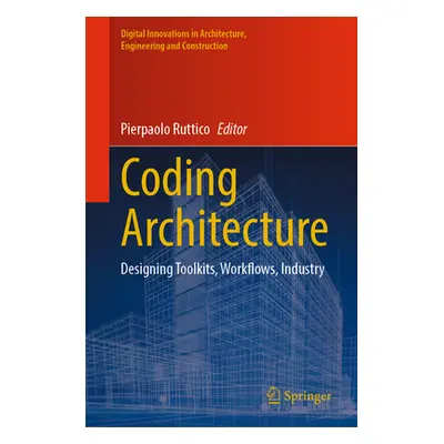 "Coding Architecture: Designing Toolkits, Workflows, Industry" - "" ("Ruttico Pierpaolo")