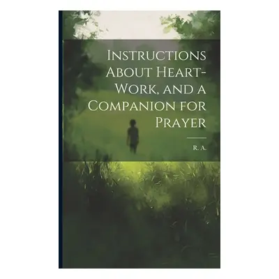 "Instructions About Heart-work, and a Companion for Prayer" - "" ("R. a. (Richard Alleine) 1611-